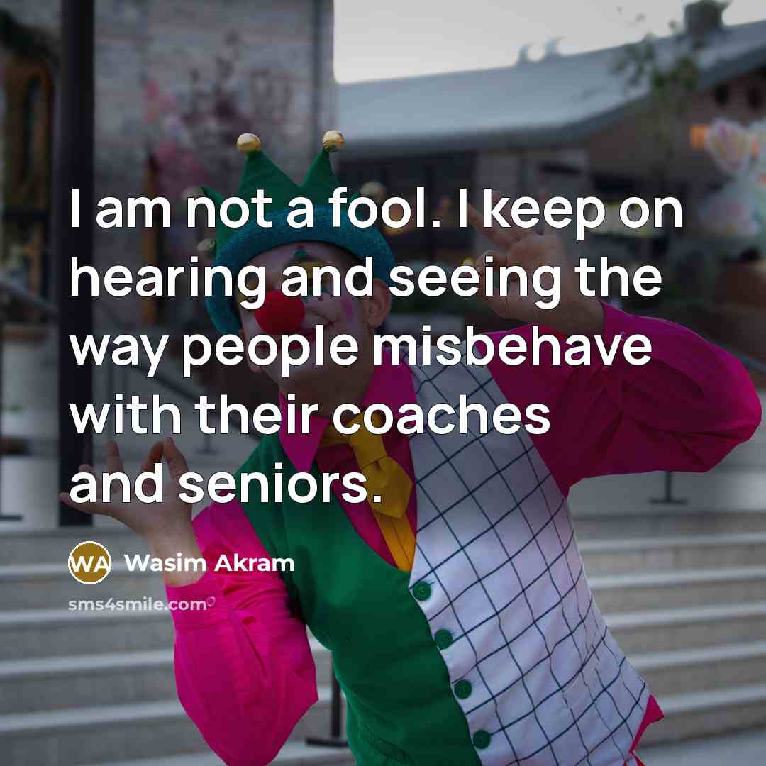 “I am not a fool. I keep on hearing and…” quote by Wasim Akram