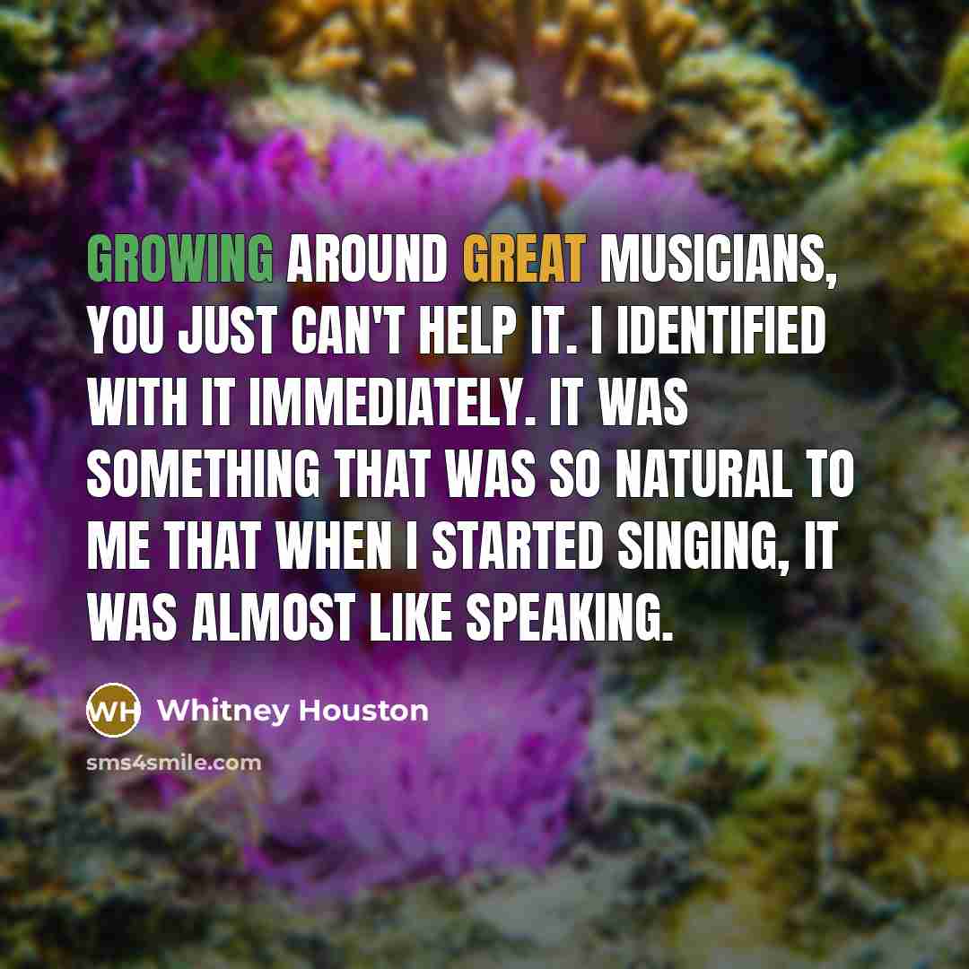 “Growing around great musicians, you just can't help it. I…” quote by Whitney Houston