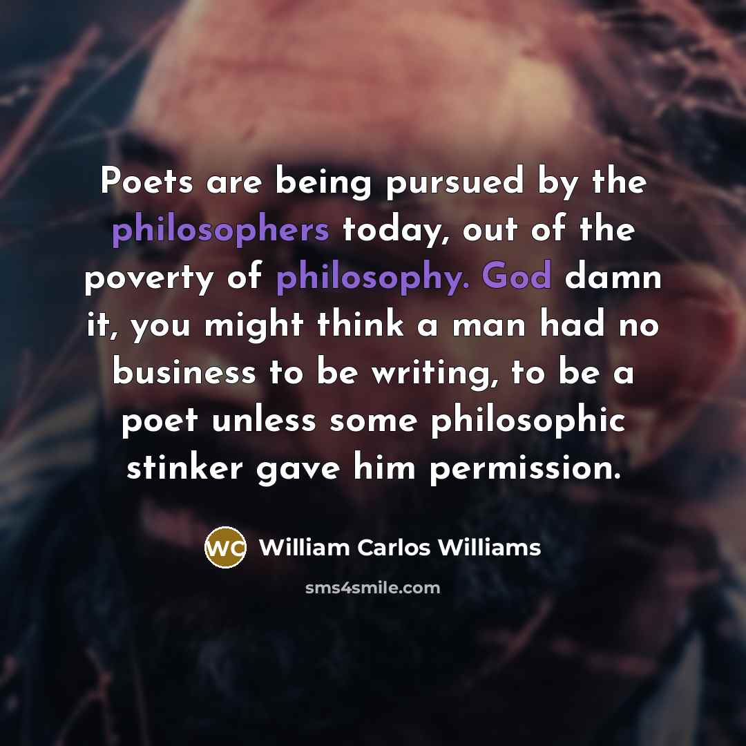 “Poets are being pursued by the philosophers today, out of…” quote by William Carlos Williams