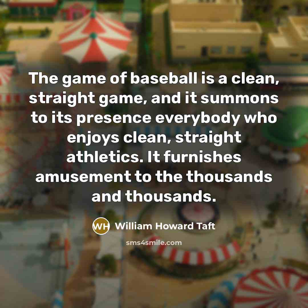 “The game of baseball is a clean, straight game, and…” quote by William Howard Taft