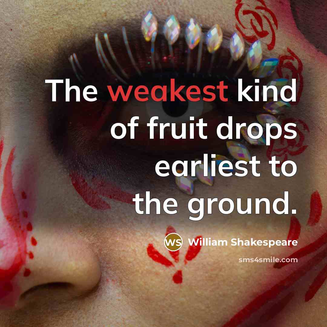 “The weakest kind of fruit drops earliest to the ground.” quote by William Shakespeare