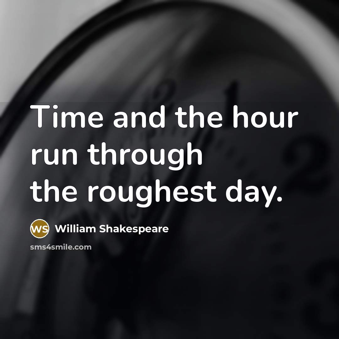 “Time and the hour run through the roughest day.” quote by William Shakespeare