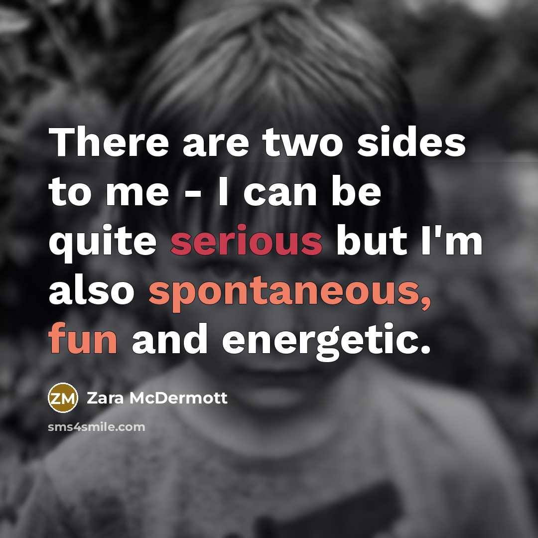 “There are two sides to me - I can be quite serious but I'm also spontaneous, fun and energetic.” quote by Zara McDermott