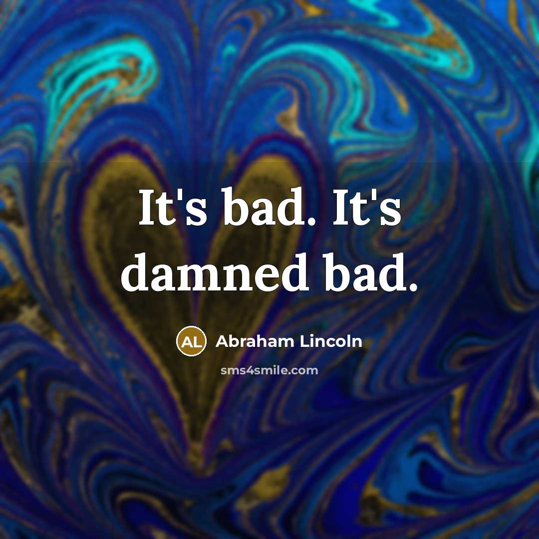 “It's bad. It's damned bad.…” quote by Abraham Lincoln