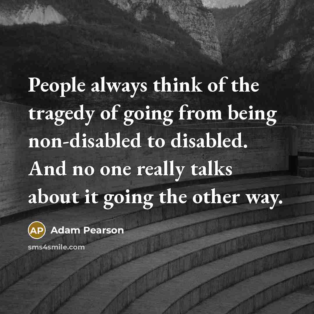 “People always think of the tragedy of going from being…” quote by Adam Pearson