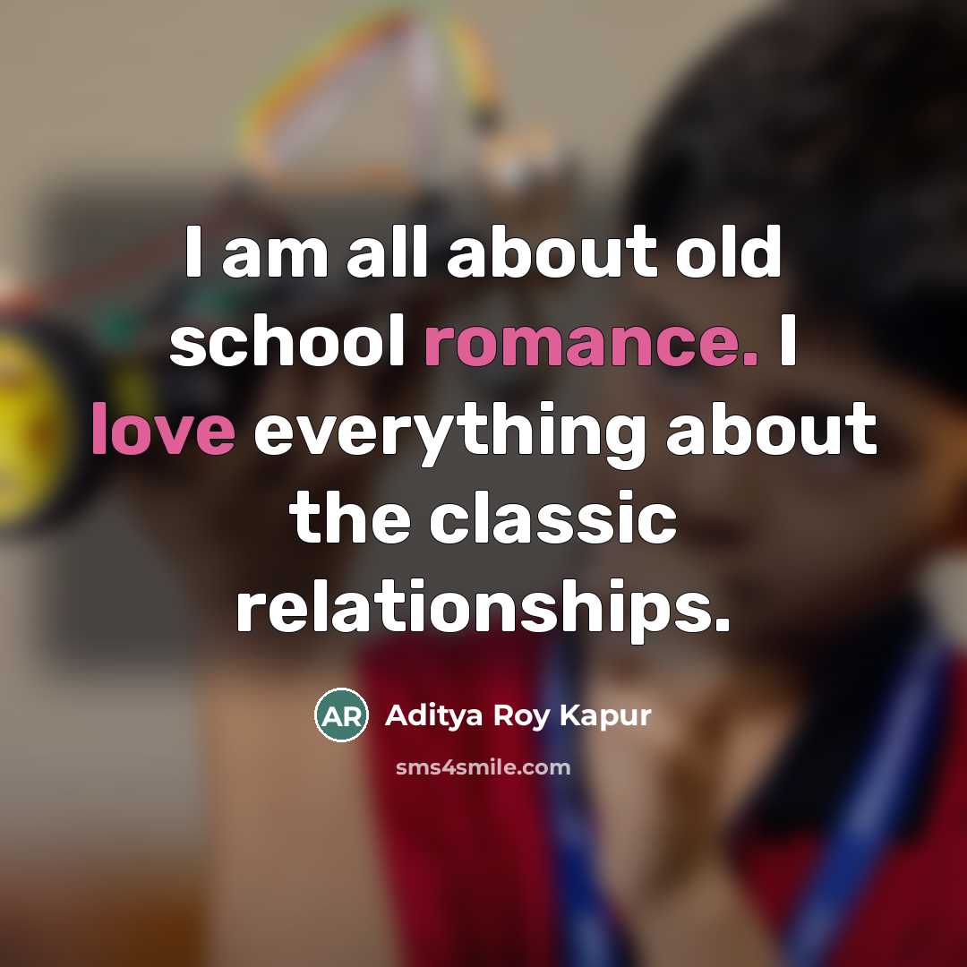 “I am all about old school romance. I love everything…” quote by Aditya Roy Kapur