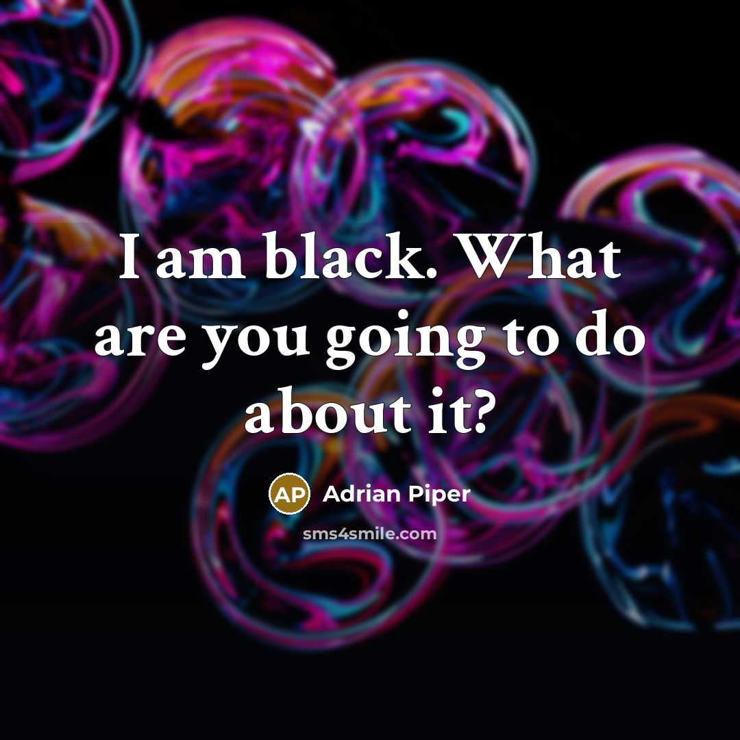 “I am black. What are you going to do about…” quote by Adrian Piper