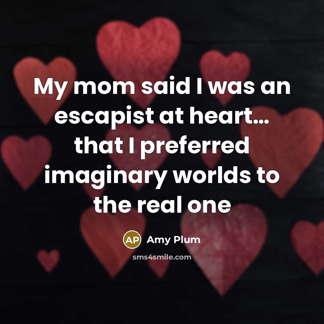“My mom said I was an escapist at heart.... that…” quote by Amy Plum