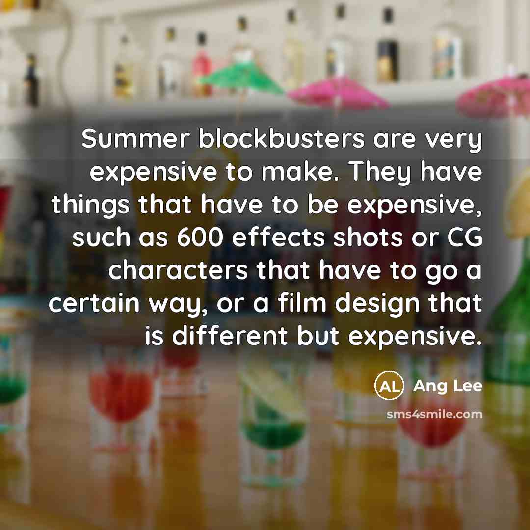“Summer blockbusters are very expensive to make. They have things…” quote by Ang Lee