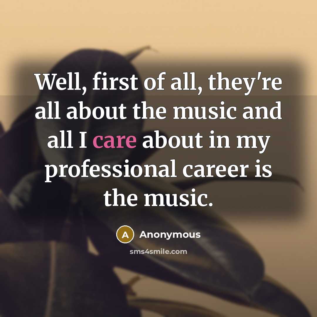“Well, first of all, they're all about the music and…” quote by Anonymous
