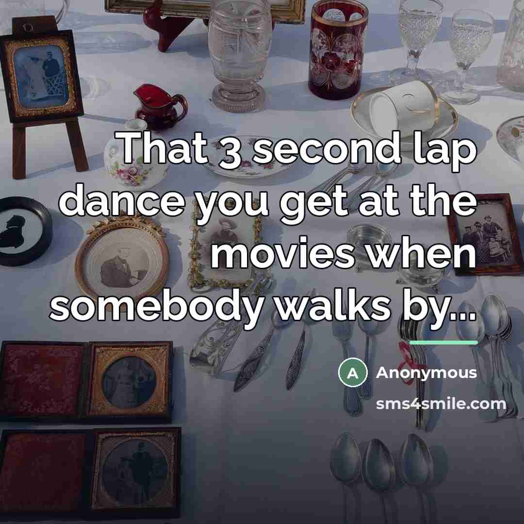 “That 3 second lap dance you get at the movies…” quote by Anonymous