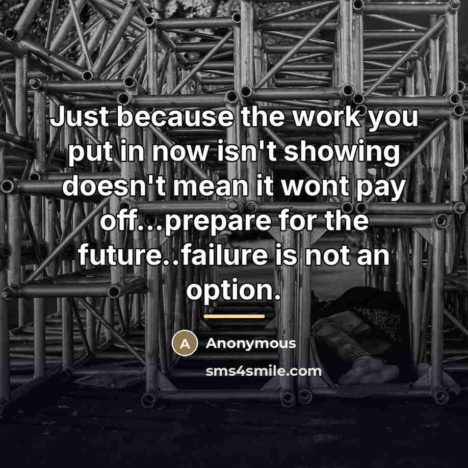 “Just because the work you put in now isn't showing…” quote by Anonymous