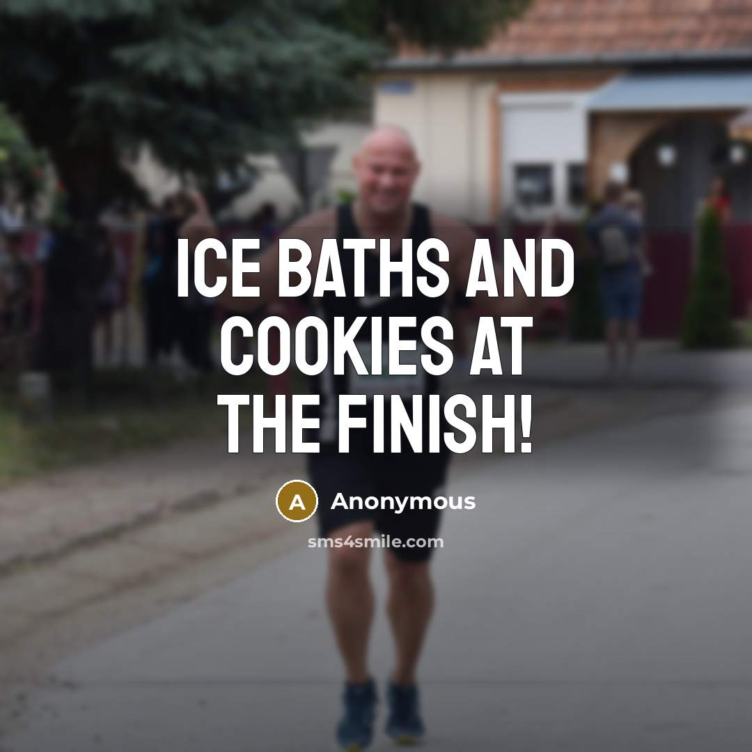 “Ice baths and cookies at the finish!…” quote by Anonymous
