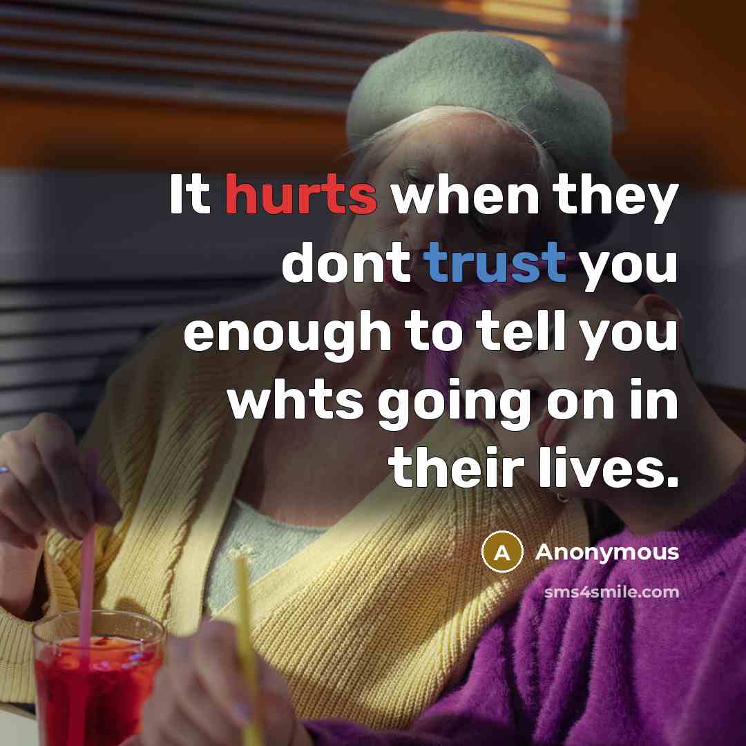 “It hurts when they dont trust you enough to tell you whts going on in their lives.” quote by Anonymous