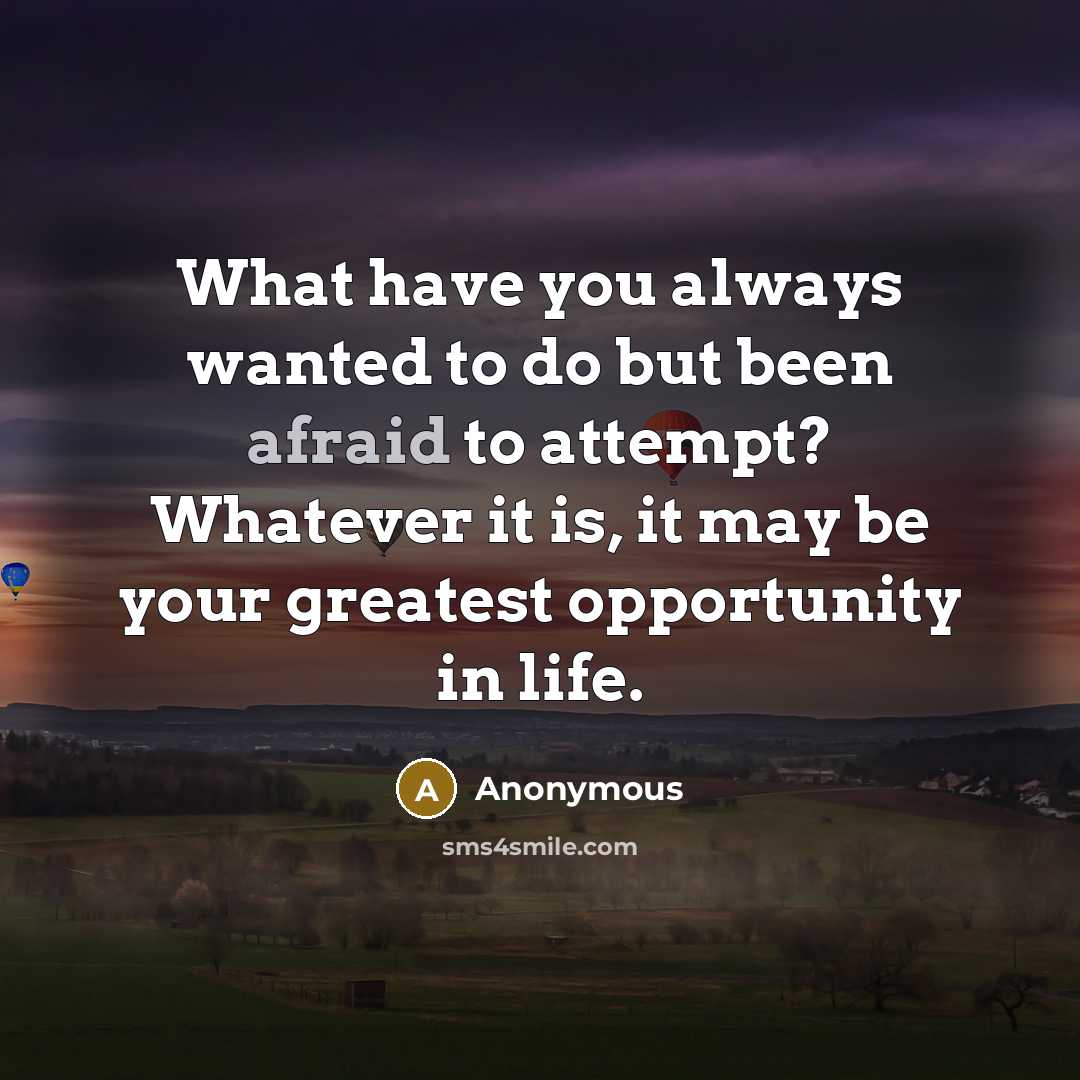 “What have you always wanted to do but been afraid…” quote by Anonymous