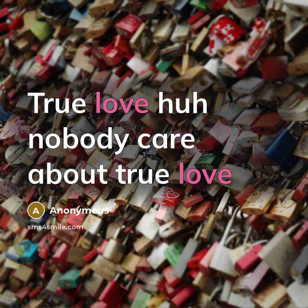 “True love huh nobody care about true love…” quote by Anonymous