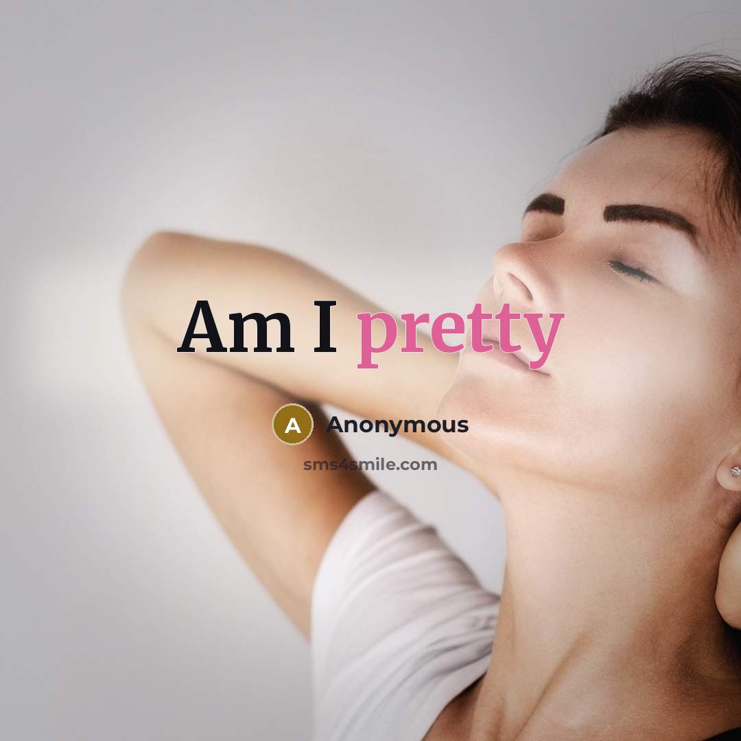 “Am I pretty” quote by Anonymous
