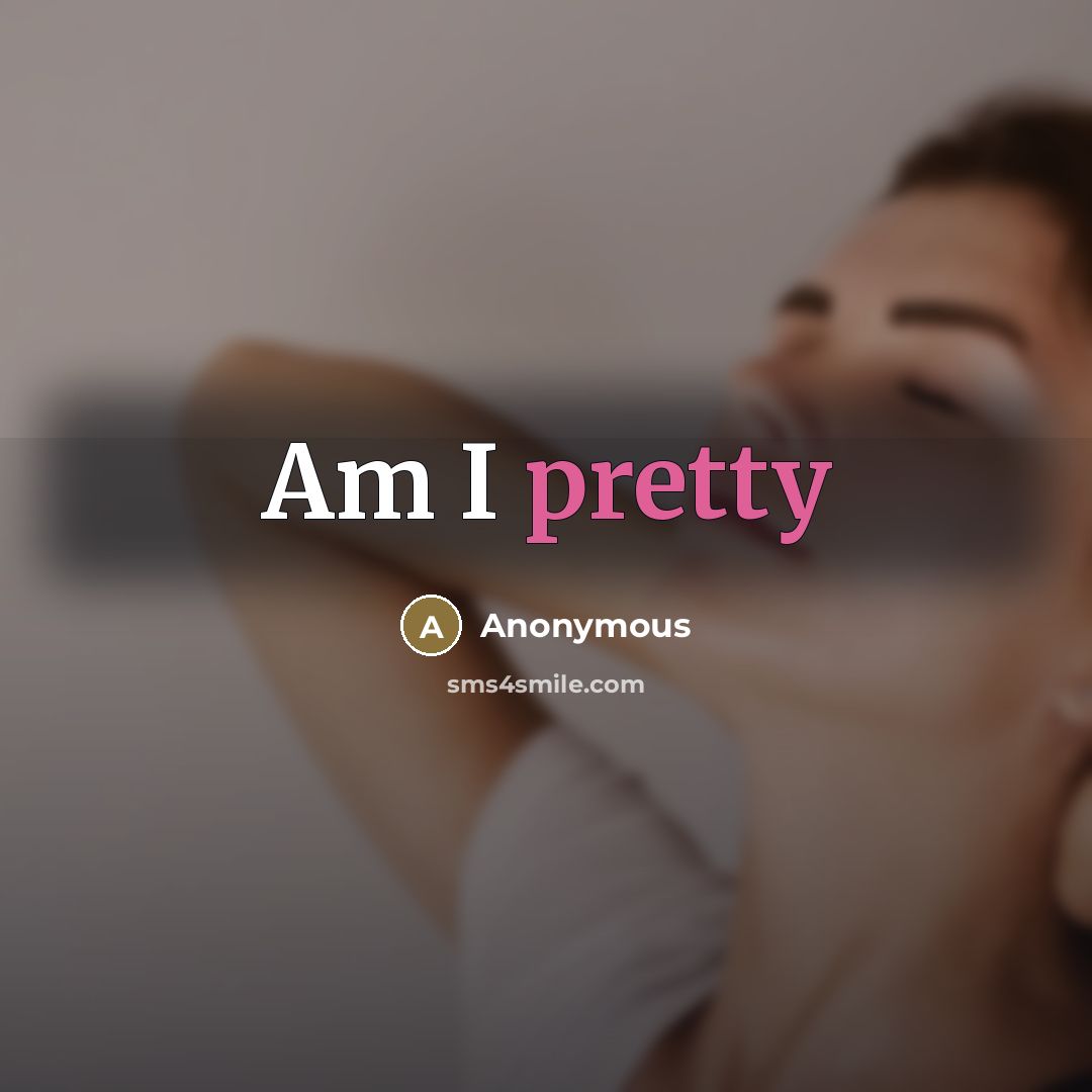 “Am I pretty…” quote by Anonymous