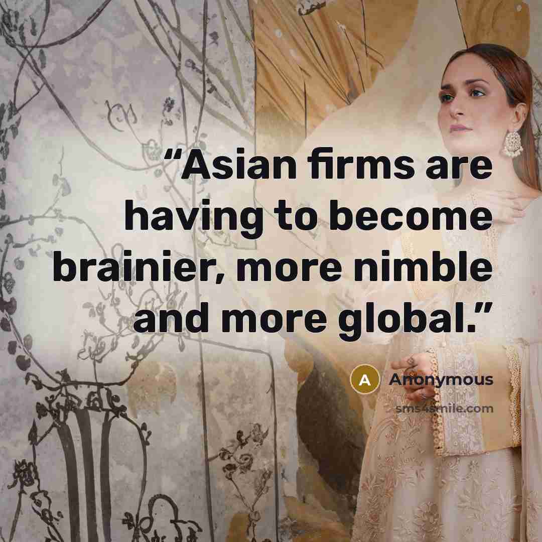 “Asian firms are having to become brainier, more nimble and more global.” quote by Anonymous