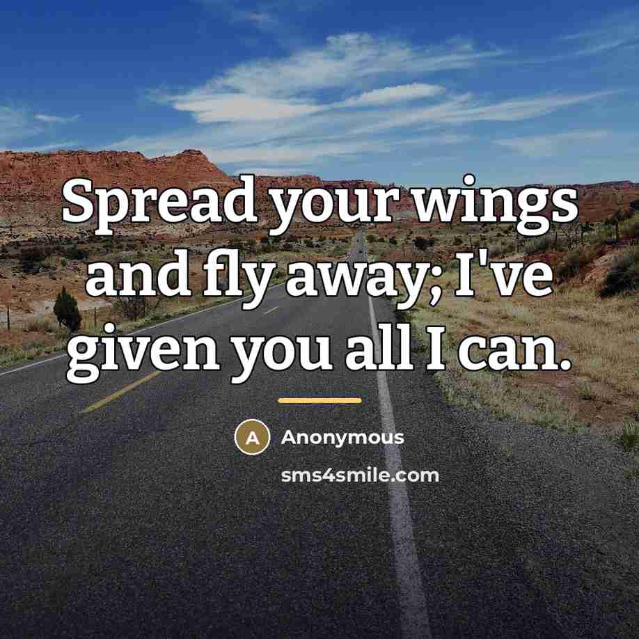 “Spread your wings and fly away; I've given you all…” quote by Anonymous