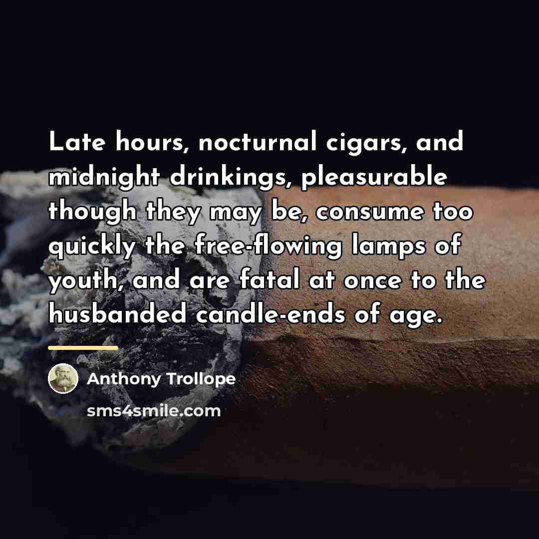 “Late hours, nocturnal cigars, and midnight drinkings, pleasurable though they…” quote by Anthony Trollope