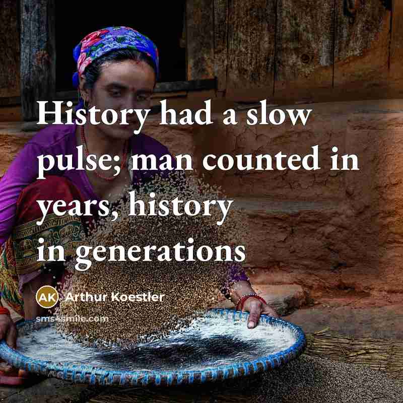 “History had a slow pulse; man counted in years, history…” quote by Arthur Koestler