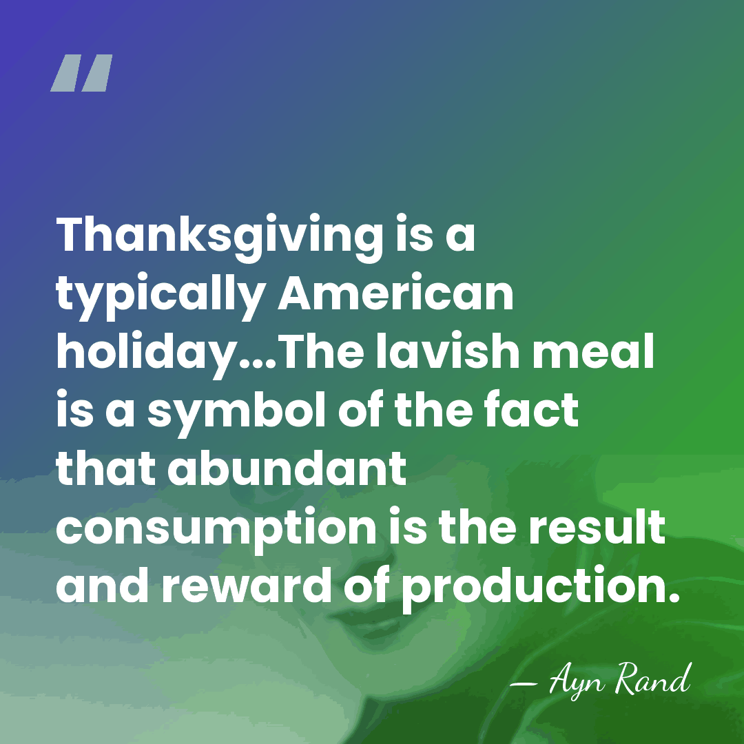 Thanksgiving is a typically American holiday...The lavish meal is a symbol of&hellip; - Ayn Rand