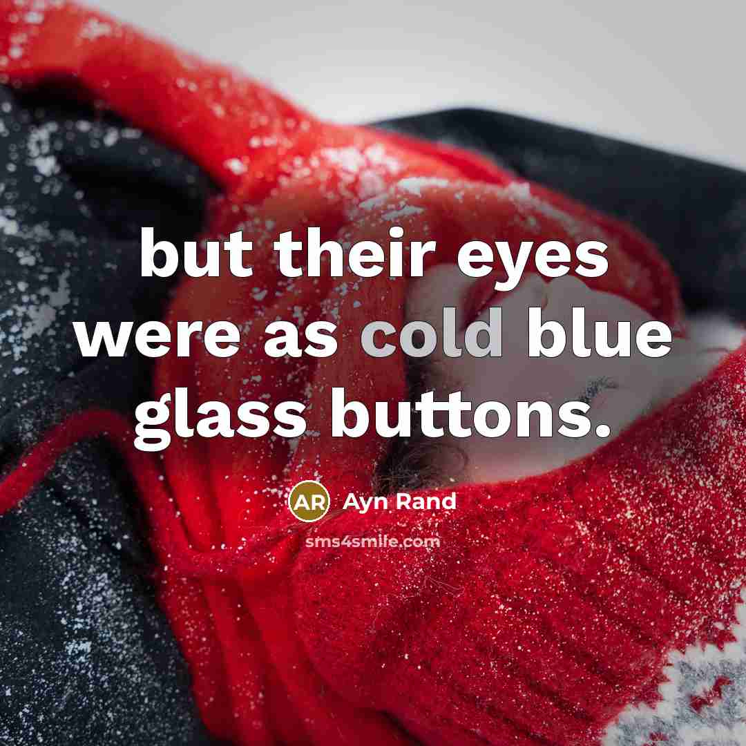 “but their eyes were as cold blue glass buttons.…” quote by Ayn Rand