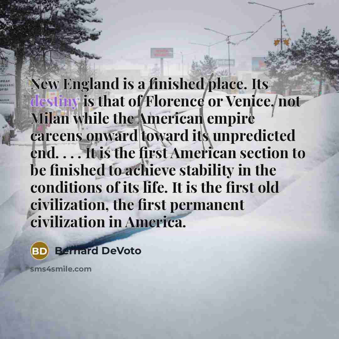 “New England is a finished place. Its destiny is that…” quote by Bernard DeVoto
