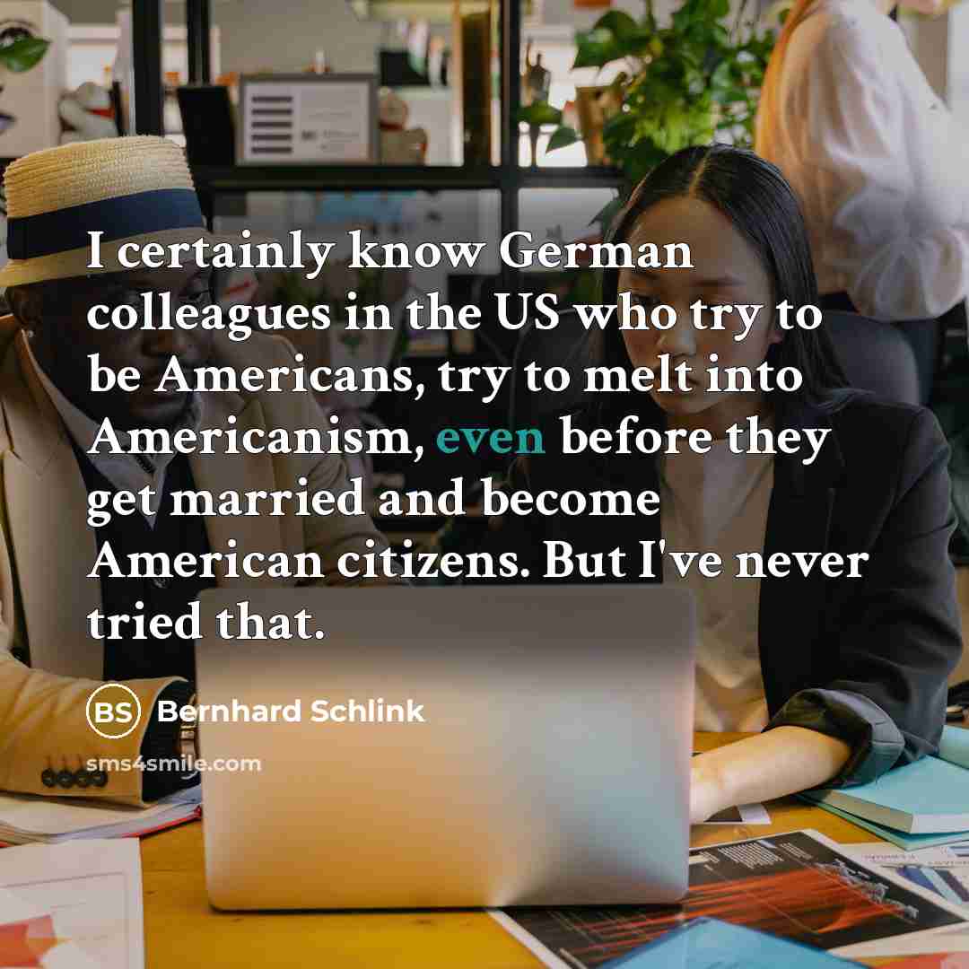 “I certainly know German colleagues in the US who try…” quote by Bernhard Schlink