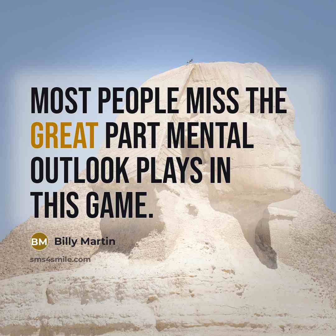 “Most people miss the great part mental outlook plays in…” quote by Billy Martin