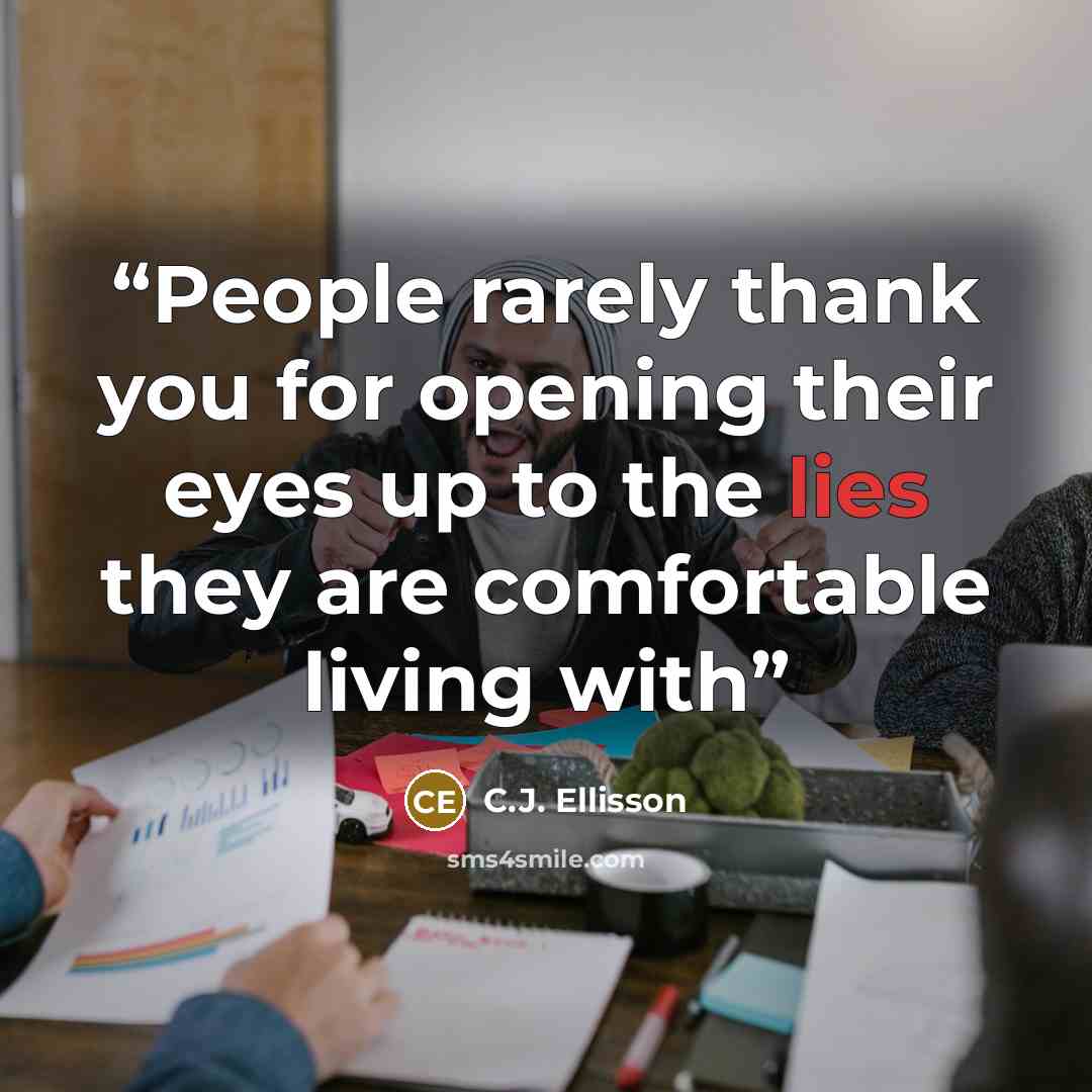 “People rarely thank you for opening their eyes up to the lies they are comfortable living with” quote by C.J. Ellisson