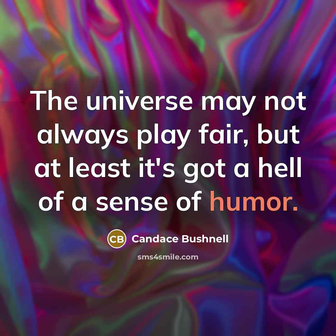 “The universe may not always play fair, but at least…” quote by Candace Bushnell