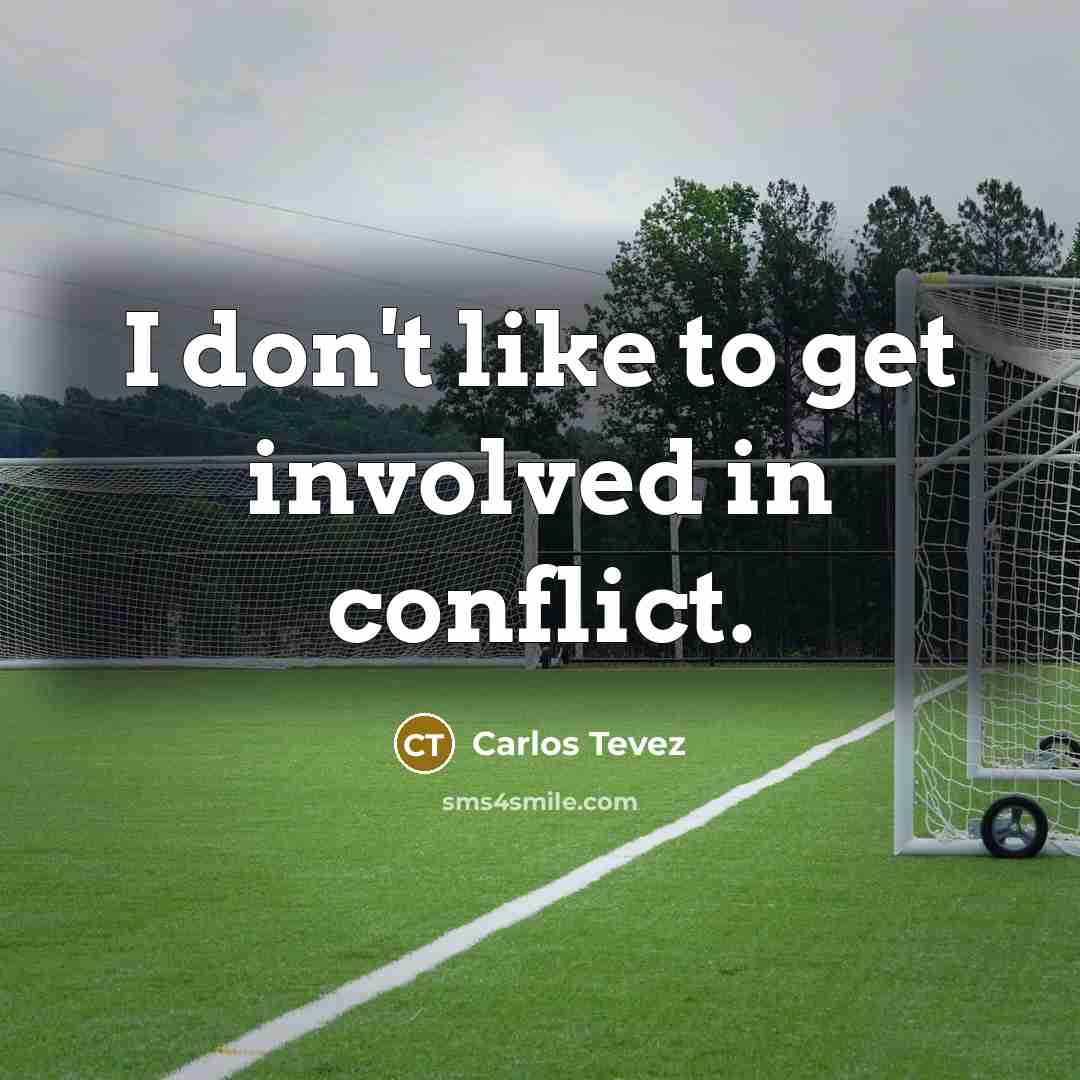 “I don't like to get involved in conflict.…” quote by Carlos Tevez
