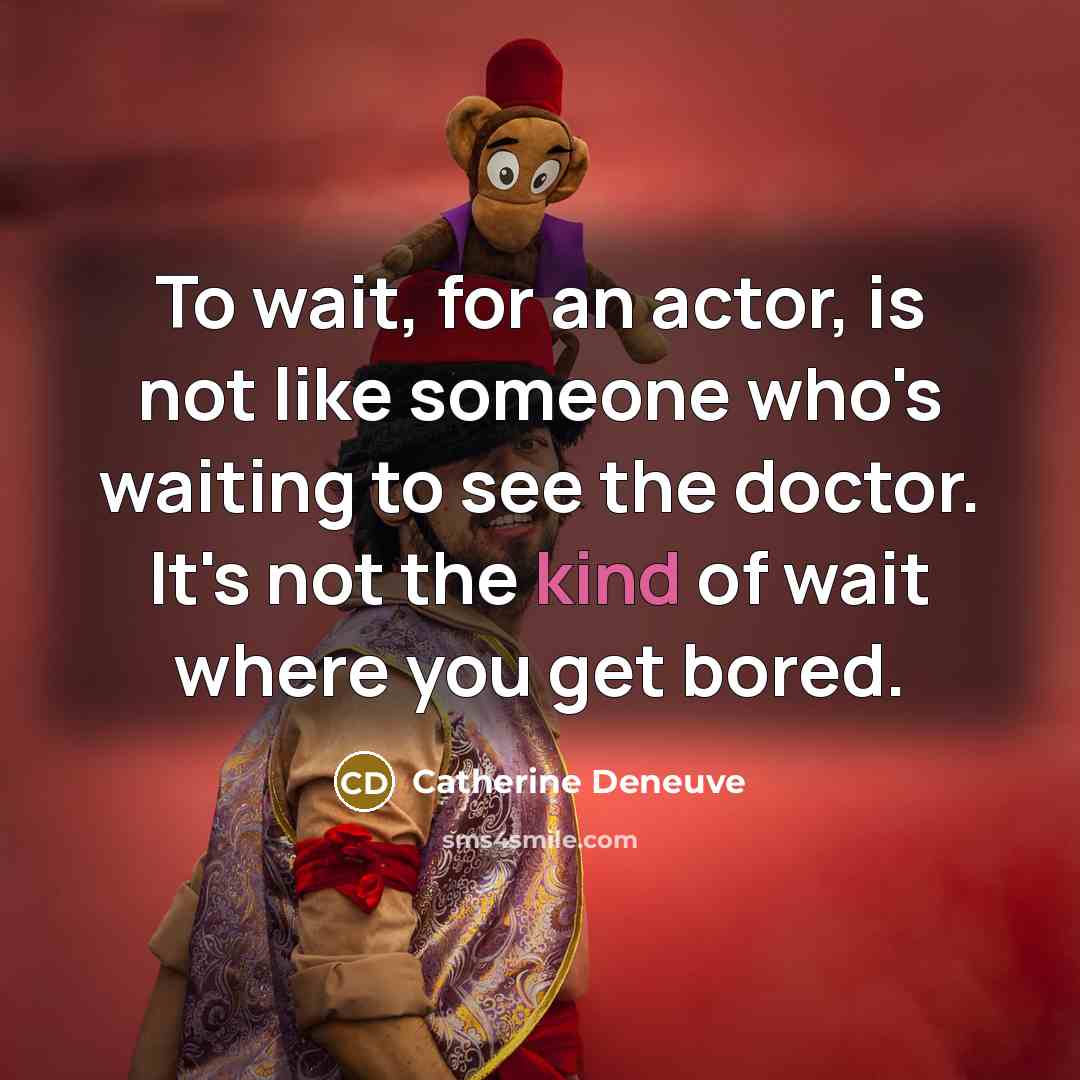 “To wait, for an actor, is not like someone who's…” quote by Catherine Deneuve