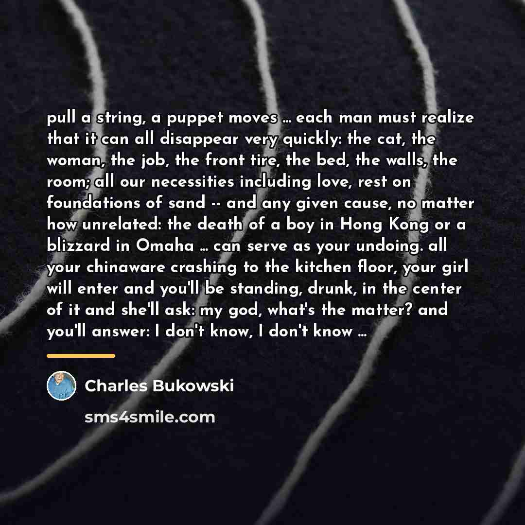 “pull a string, a puppet moves ... each man must…” quote by Charles Bukowski