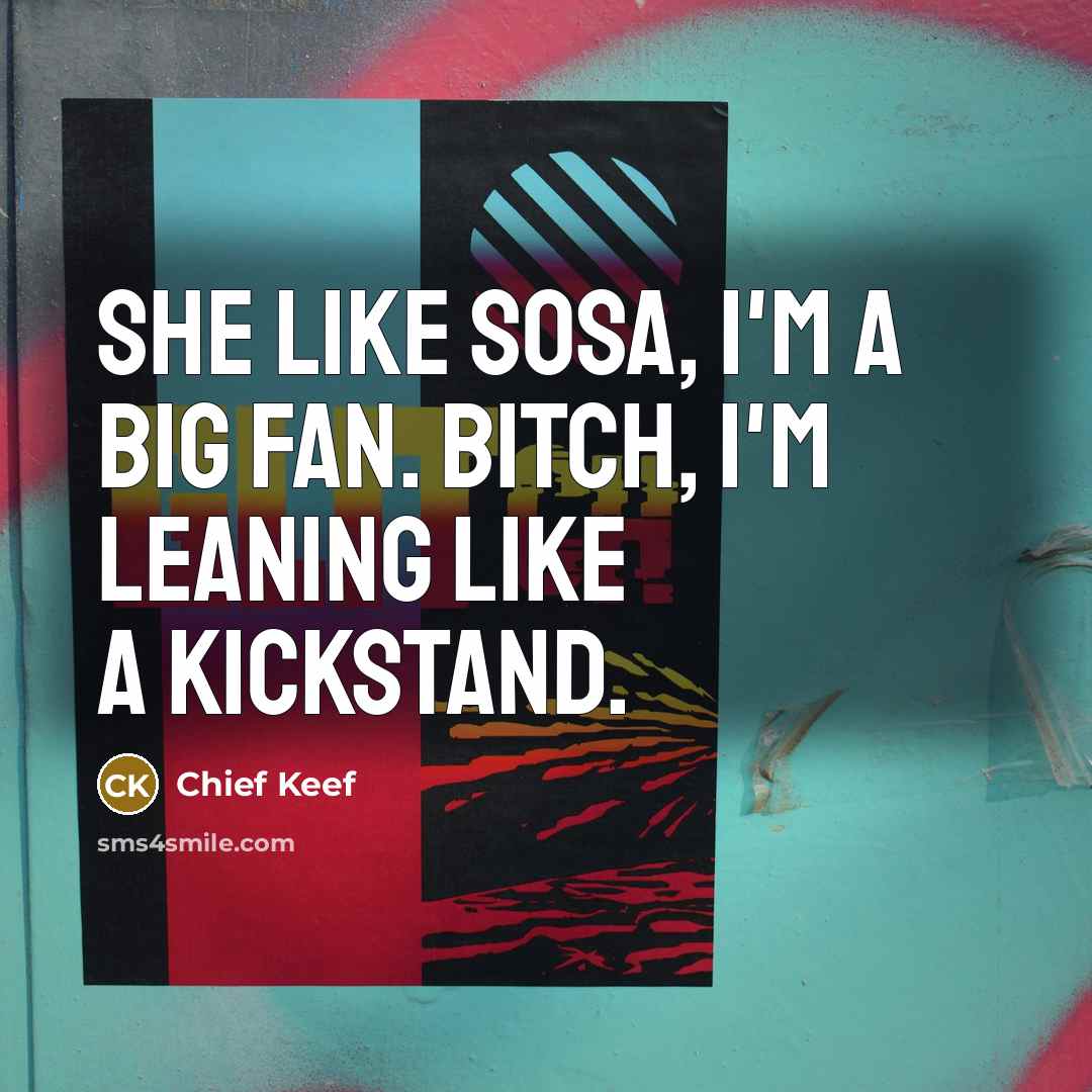 “She like Sosa, I'm a big fan. Bitch, I'm leaning…” quote by Chief Keef