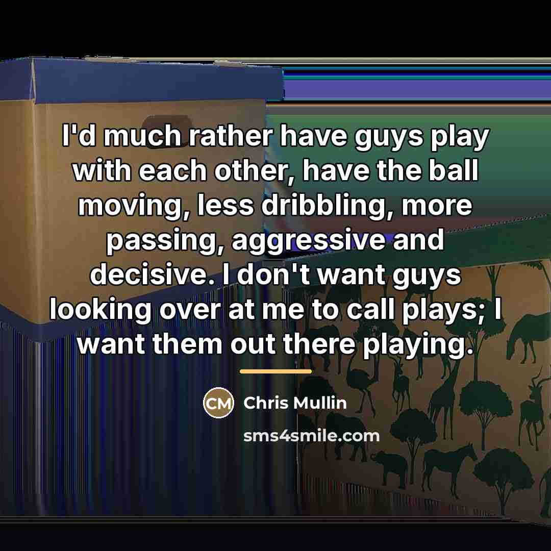 “I'd much rather have guys play with each other, have…” quote by Chris Mullin