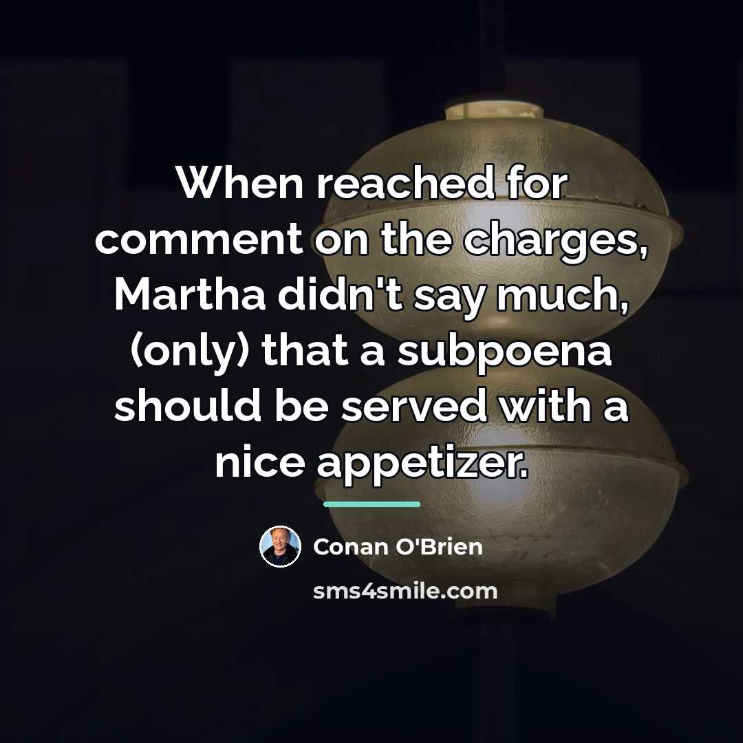 “When reached for comment on the charges, Martha didn't say…” quote by Conan O'Brien