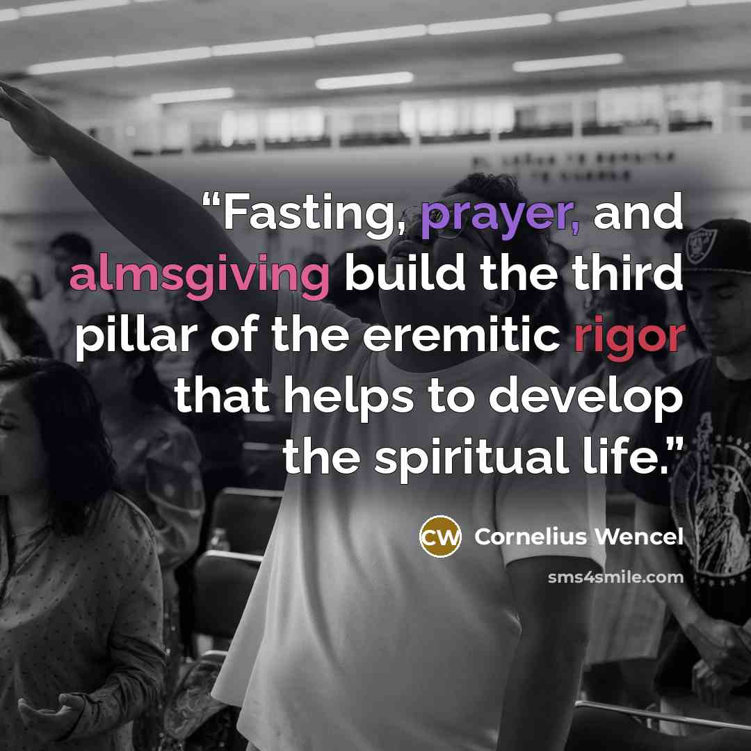 “Fasting, prayer, and almsgiving build the third pillar of the eremitic rigor that helps to develop the spiritual life.” quote by Cornelius Wencel