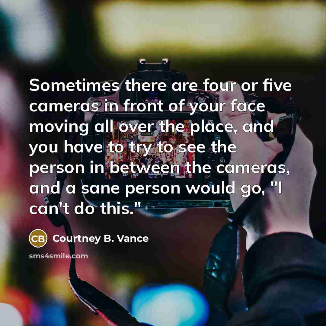 “Sometimes there are four or five cameras in front of…” quote by Courtney B. Vance