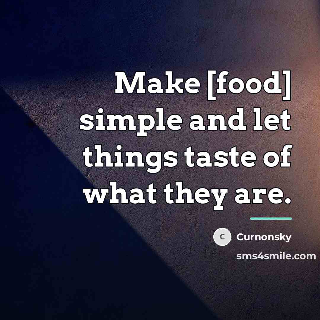“Make [food] simple and let things taste of what they…” quote by Curnonsky