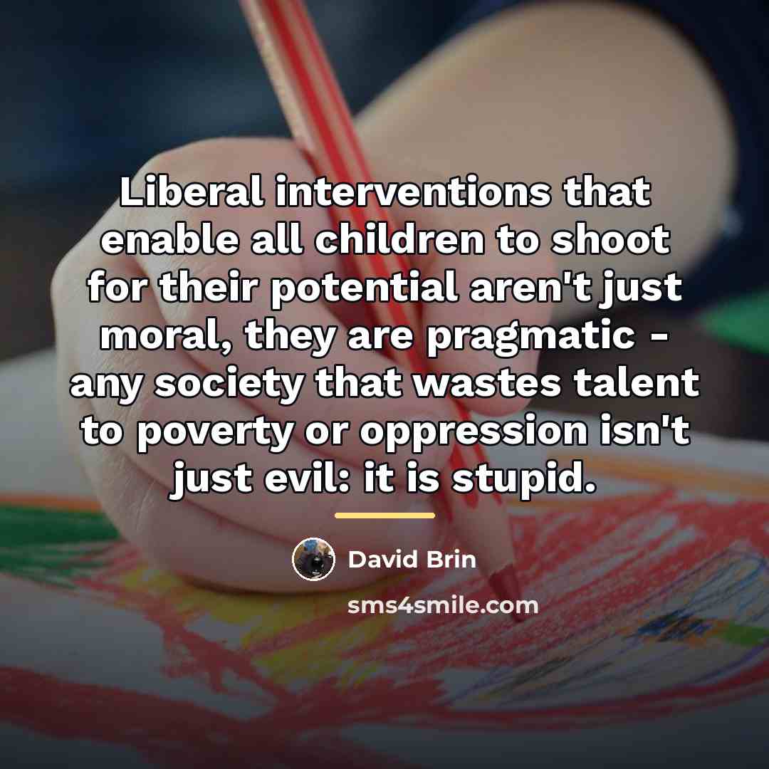 “Liberal interventions that enable all children to shoot for their…” quote by David Brin