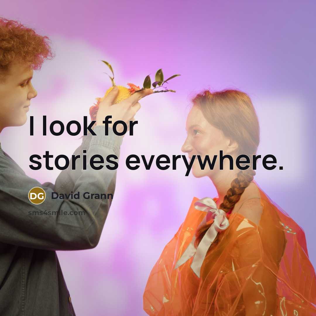 “I look for stories everywhere.…” quote by David Grann