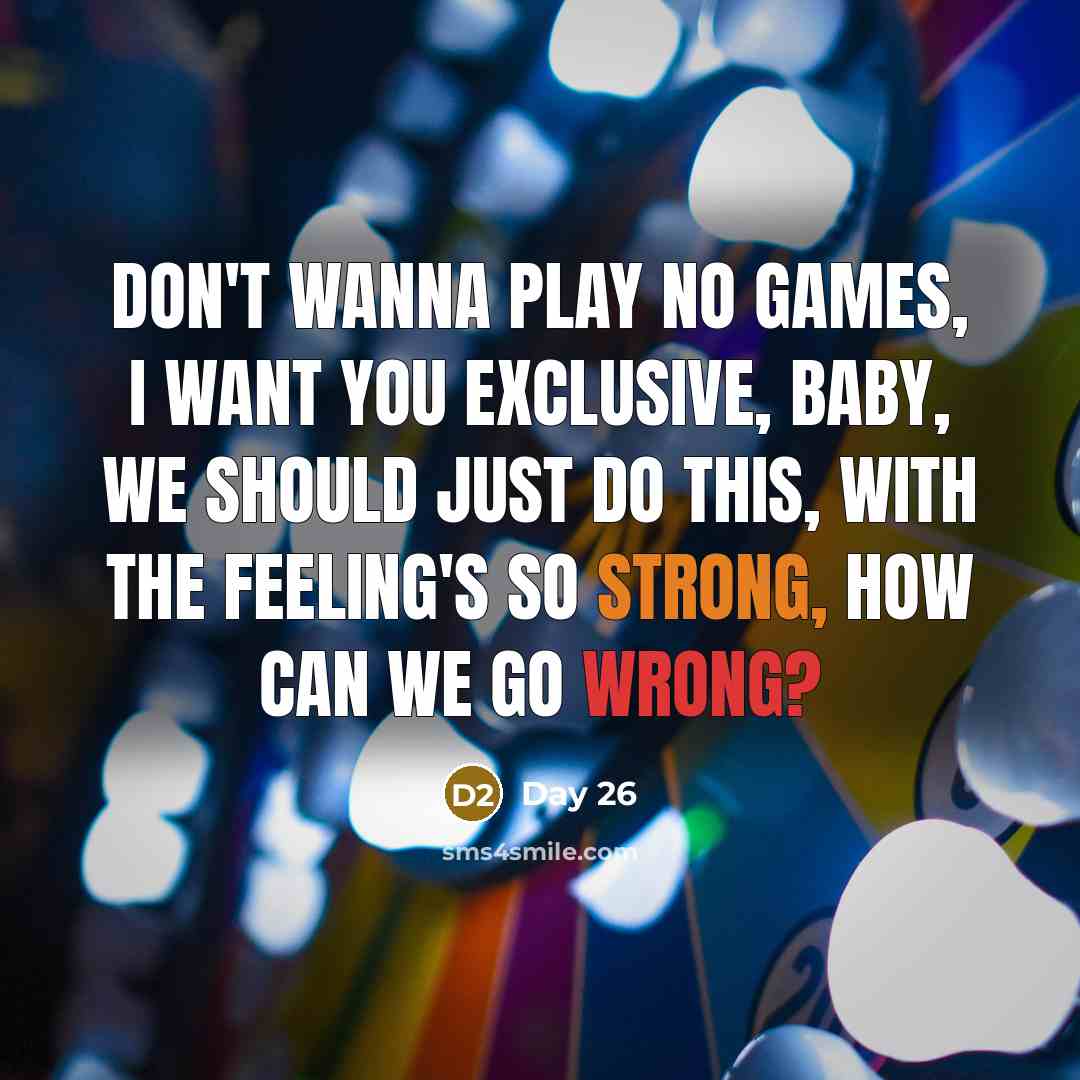 “Don't wanna play no games, I want you exclusive, baby,…” quote by Day 26