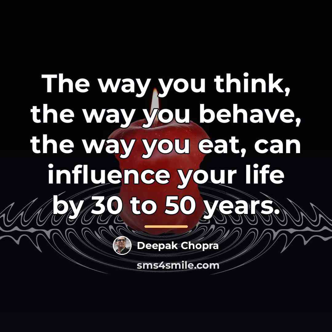 “The way you think, the way you behave, the way…” quote by Deepak Chopra