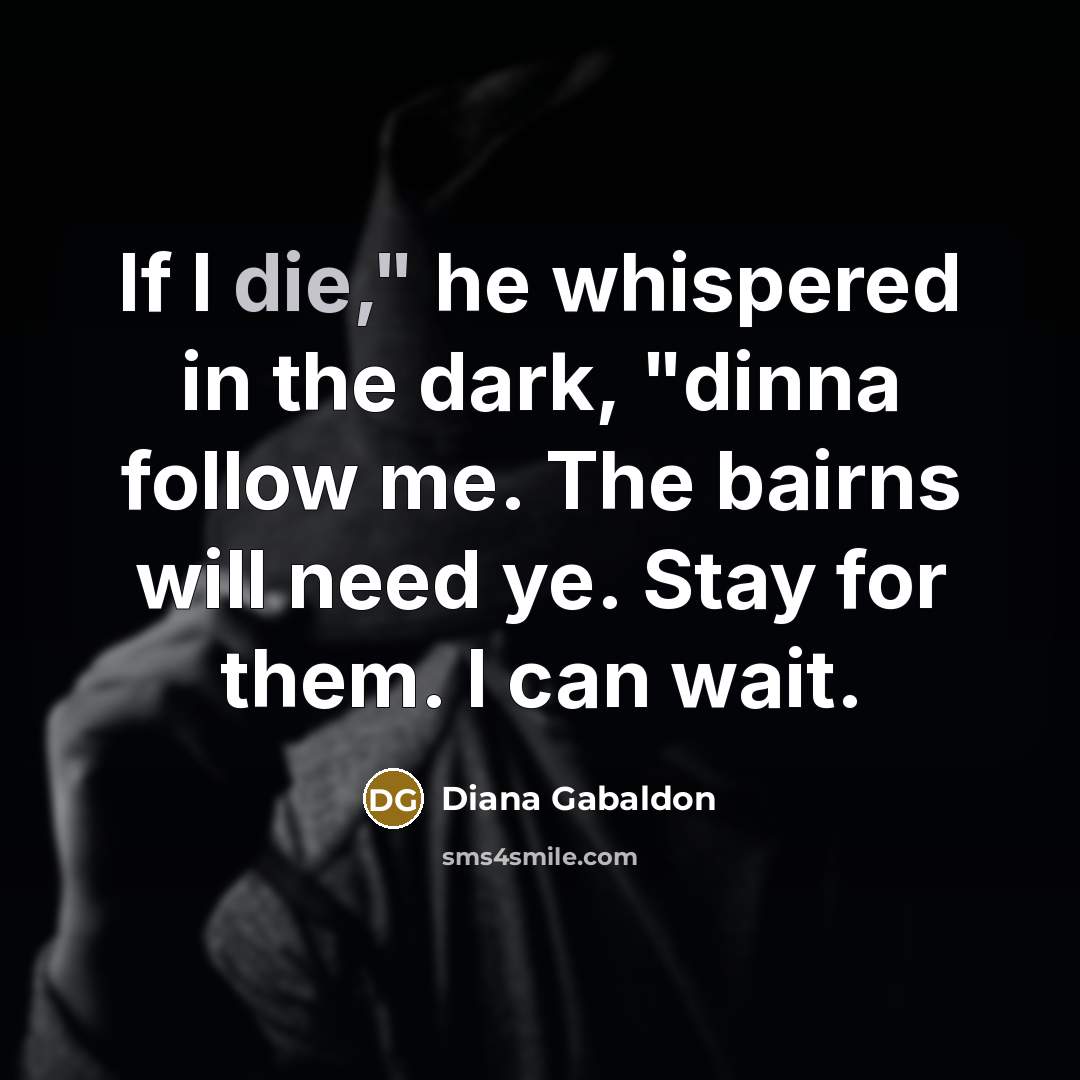 “If I die," he whispered in the dark, "dinna follow…” quote by Diana Gabaldon