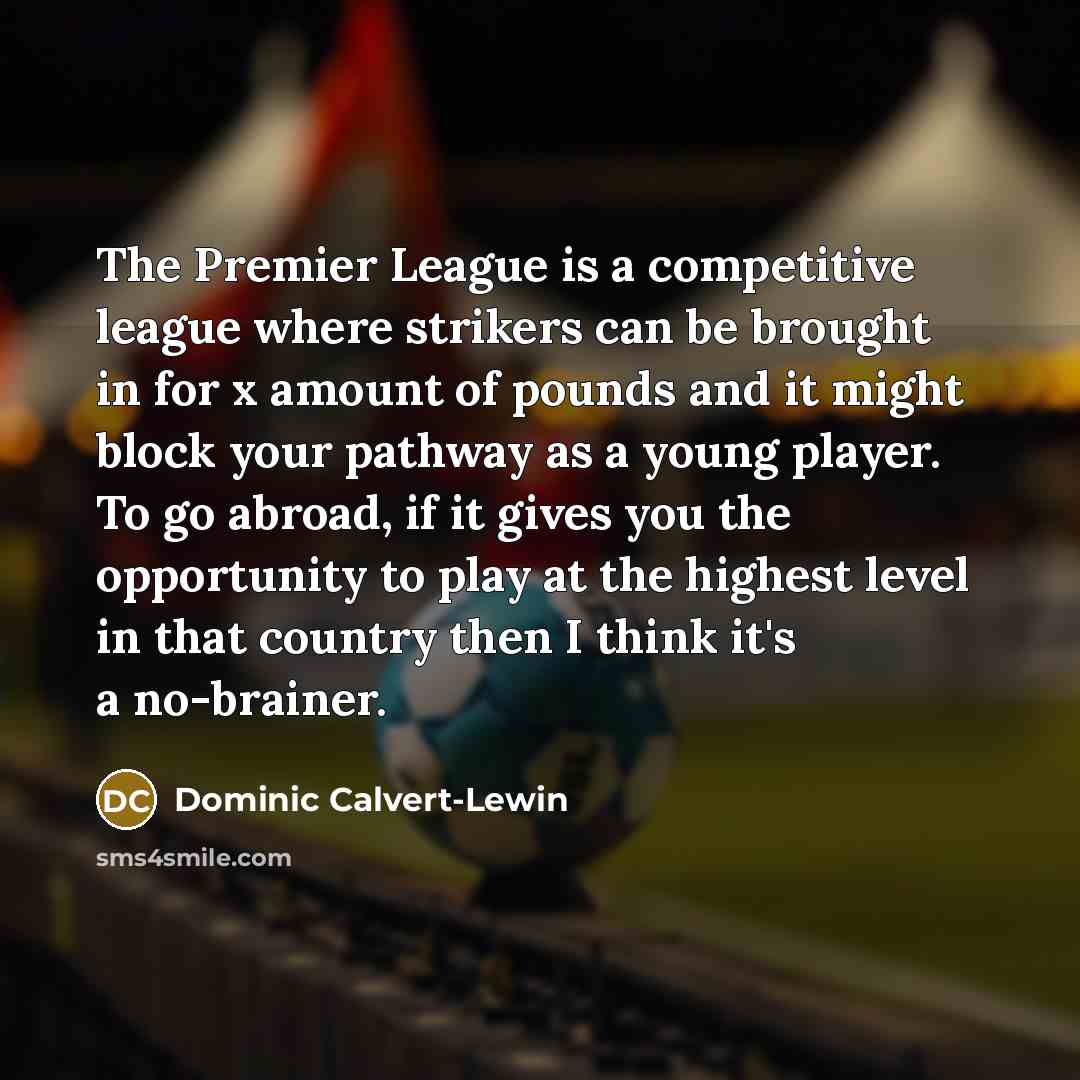 “The Premier League is a competitive league where strikers can…” quote by Dominic Calvert-Lewin