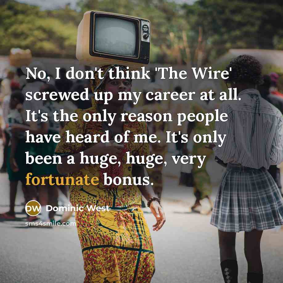 “No, I don't think 'The Wire' screwed up my career…” quote by Dominic West