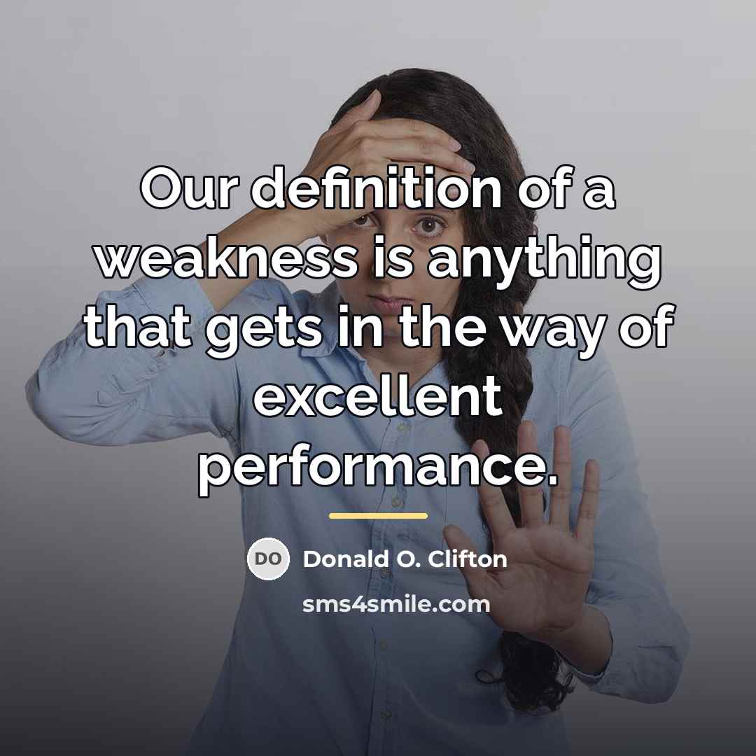 “Our definition of a weakness is anything that gets in…” quote by Donald O. Clifton